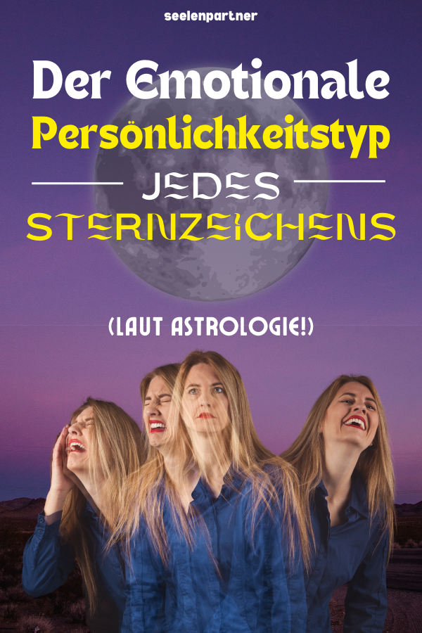 Der emotionale Persönlichkeitstyp jedes Sternzeichens laut Astrologie