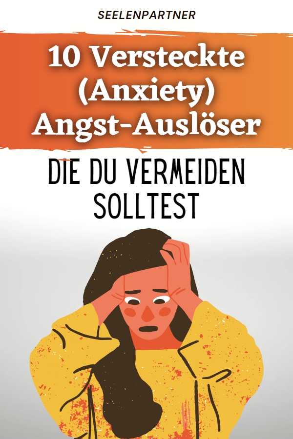 10 Versteckte (Anxiety) Angst-Auslöser, Die Du Vermeiden Solltest