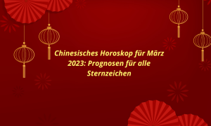Chinesisches Horoskop für März 2023: Prognosen für alle Sternzeichen