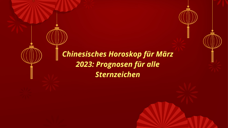 Chinesisches Horoskop für März 2023: Prognosen für alle Sternzeichen
