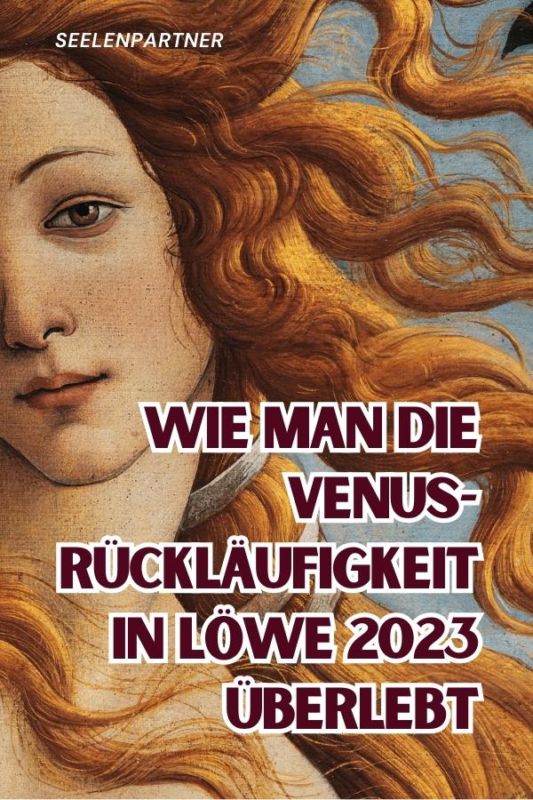 Wie Man Die Venus rückläufigkeit In Löwe 2023 Überlebt