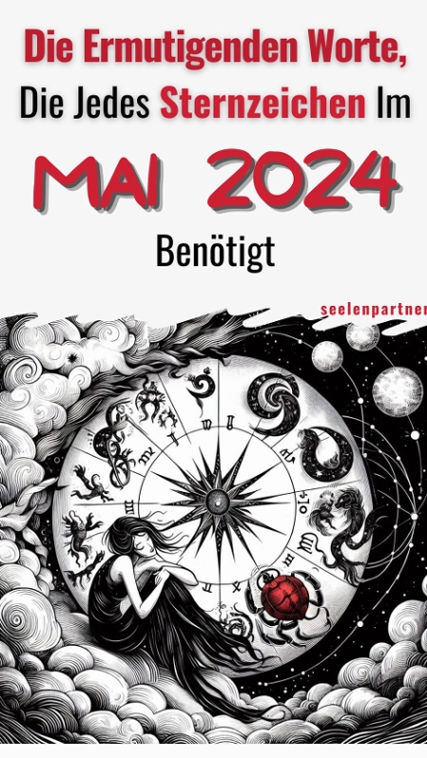 Die ermutigenden Worte, die jedes Sternzeichen im Mai 2024 benötigt