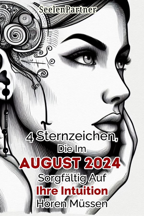 4 Sternzeichen, die im August 2024 sorgfältig auf ihre Intuition hören müssen