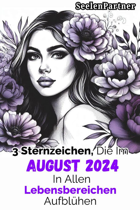 3 Sternzeichen, die im August 2024 in allen Lebensbereichen aufblühen